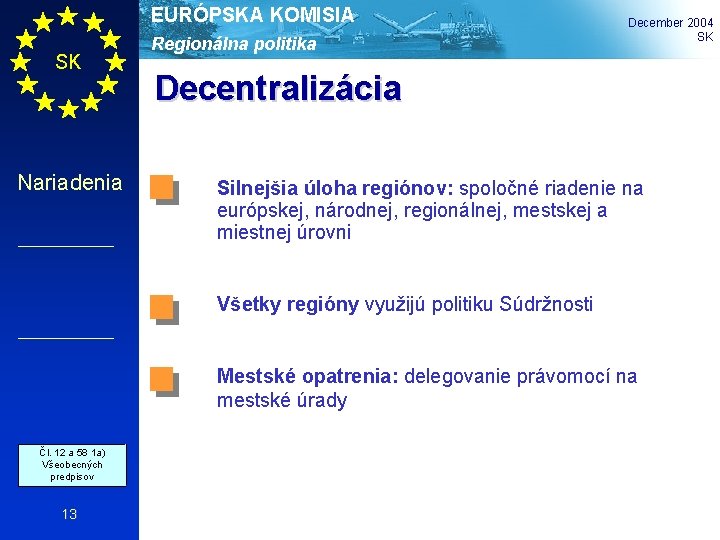 EURÓPSKA KOMISIA SK Nariadenia Regionálna politika December 2004 SK Decentralizácia Silnejšia úloha regiónov: spoločné