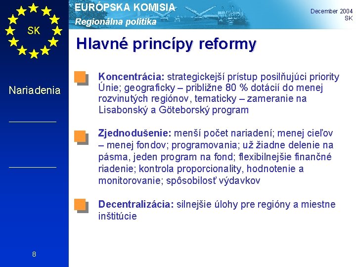 EURÓPSKA KOMISIA SK Nariadenia Regionálna politika December 2004 SK Hlavné princípy reformy Koncentrácia: strategickejší
