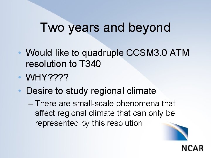 Two years and beyond • Would like to quadruple CCSM 3. 0 ATM resolution