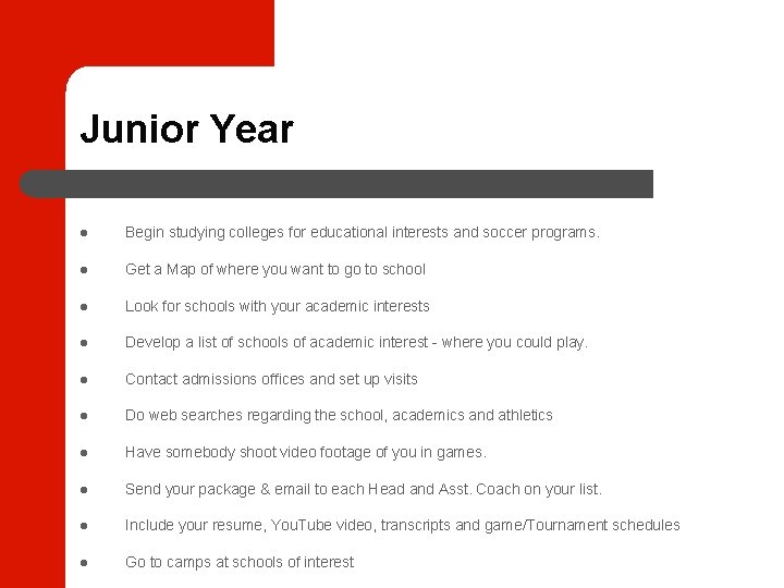 Junior Year Begin studying colleges for educational interests and soccer programs. Get a Map