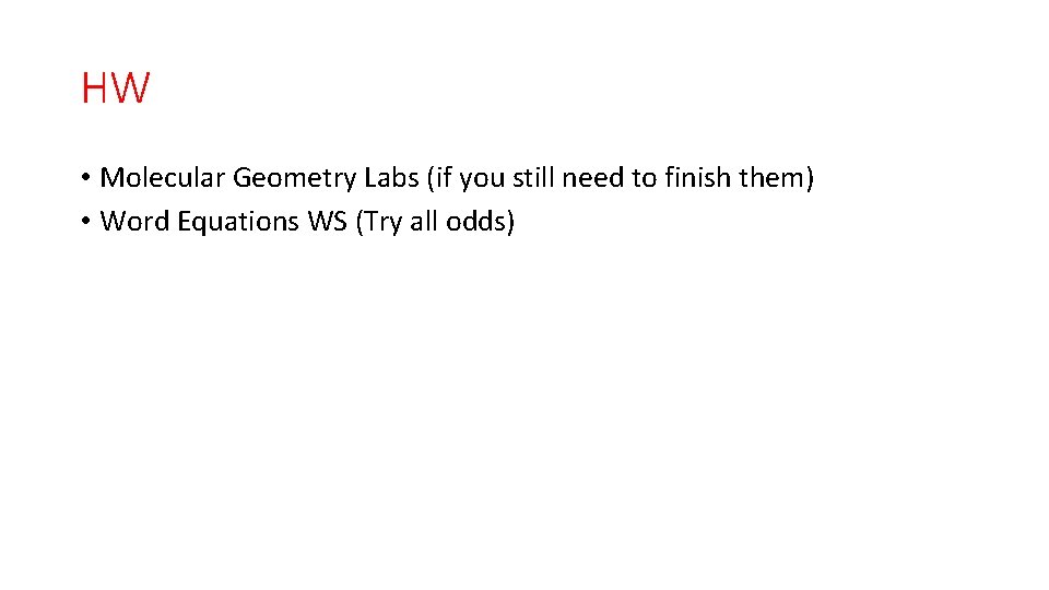 HW • Molecular Geometry Labs (if you still need to finish them) • Word