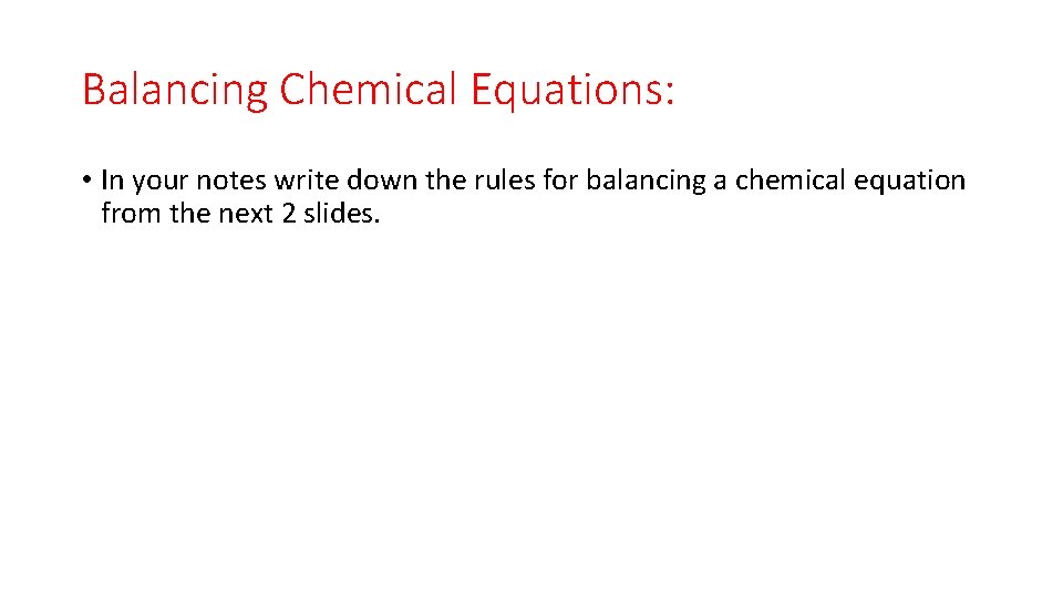 Balancing Chemical Equations: • In your notes write down the rules for balancing a