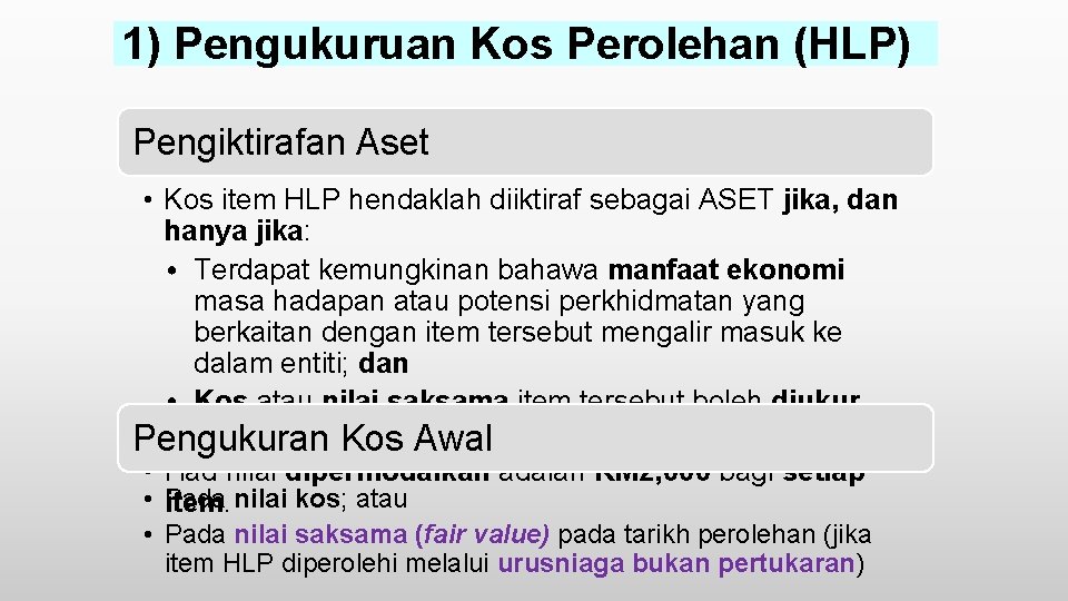 1) Pengukuruan Kos Perolehan (HLP) Pengiktirafan Aset • Kos item HLP hendaklah diiktiraf sebagai