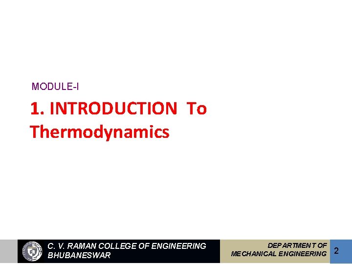 MODULE-I 1. INTRODUCTION To Thermodynamics C. V. RAMAN COLLEGE OF ENGINEERING BHUBANESWAR DEPARTMENT OF