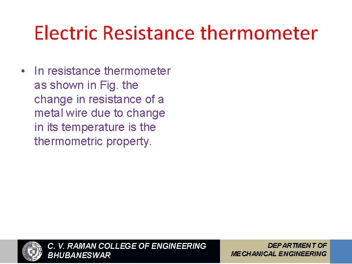 Electric Resistance thermometer • In resistance thermometer as shown in Fig. the change in