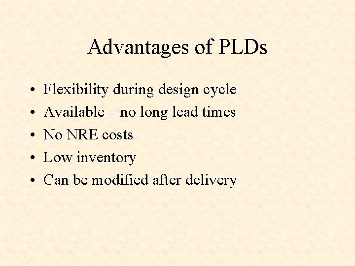 Advantages of PLDs • • • Flexibility during design cycle Available – no long