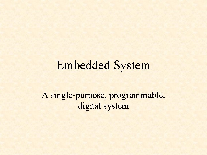 Embedded System A single-purpose, programmable, digital system 