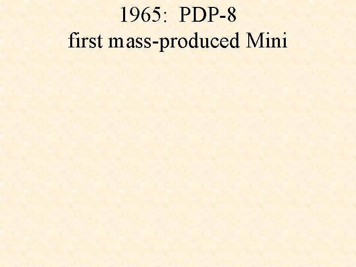 1965: PDP-8 first mass-produced Mini 