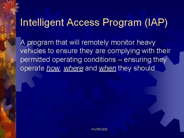Intelligent Access Program (IAP) A program that will remotely monitor heavy vehicles to ensure