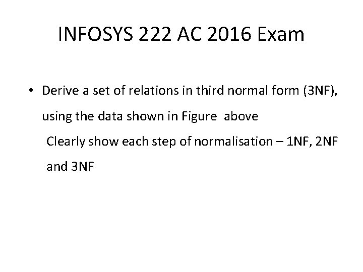 INFOSYS 222 AC 2016 Exam • Derive a set of relations in third normal