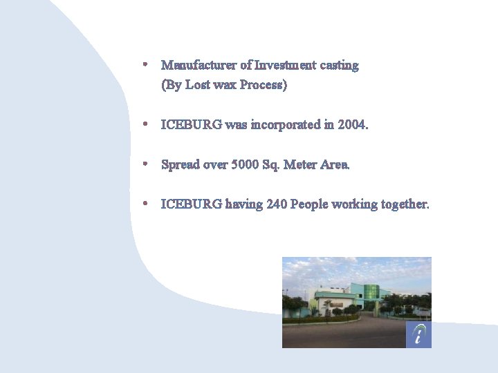  • Manufacturer of Investment casting (By Lost wax Process) • ICEBURG was incorporated