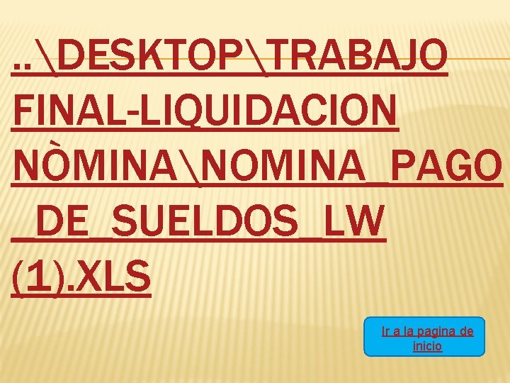 . . DESKTOPTRABAJO FINAL-LIQUIDACION NÒMINANOMINA_PAGO _DE_SUELDOS_LW (1). XLS Ir a la pagina de inicio