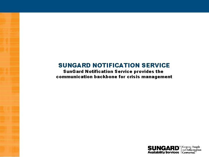 SUNGARD NOTIFICATION SERVICE Sun. Gard Notification Service provides the communication backbone for crisis management