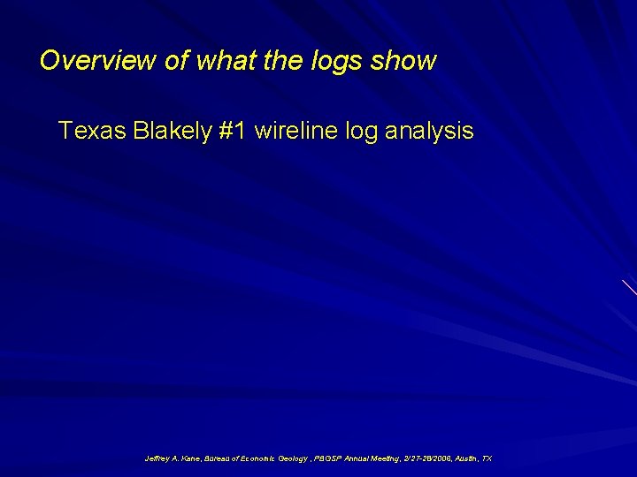 Overview of what the logs show Texas Blakely #1 wireline log analysis Jeffrey A.