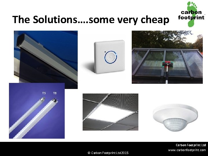 The Solutions…. some very cheap © Carbon Footprint Ltd 2015 Carbon Footprint Ltd www.