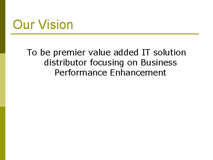 Our Vision To be premier value added IT solution distributor focusing on Business Performance