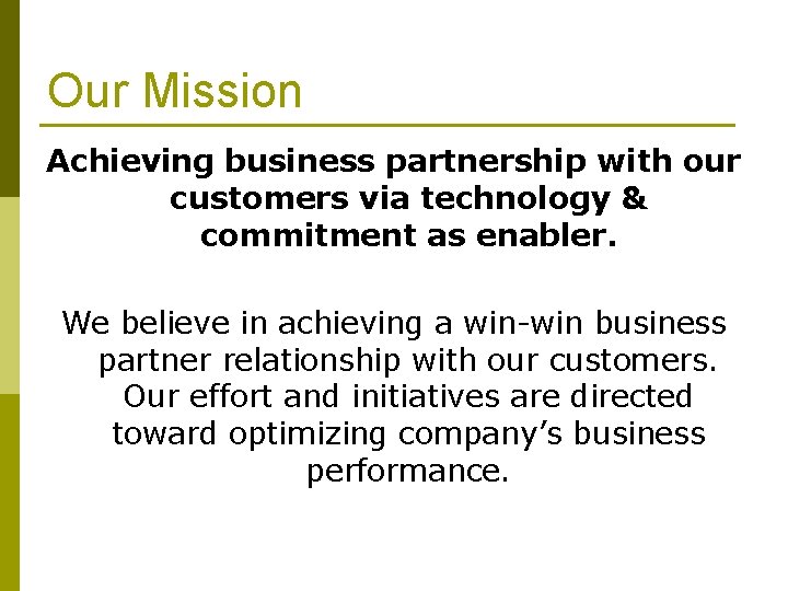 Our Mission Achieving business partnership with our customers via technology & commitment as enabler.