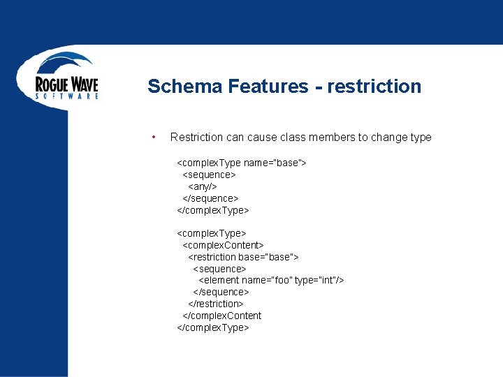 Schema Features - restriction • Restriction cause class members to change type <complex. Type