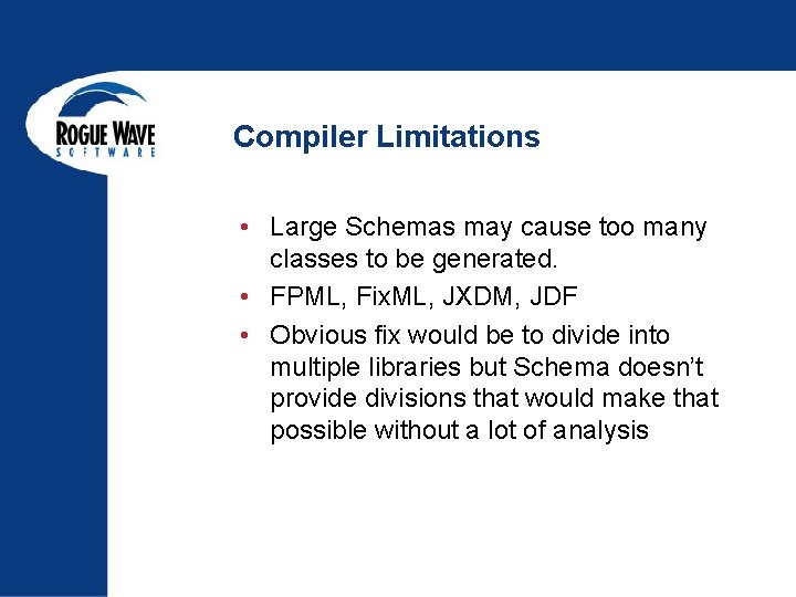 Compiler Limitations • Large Schemas may cause too many classes to be generated. •
