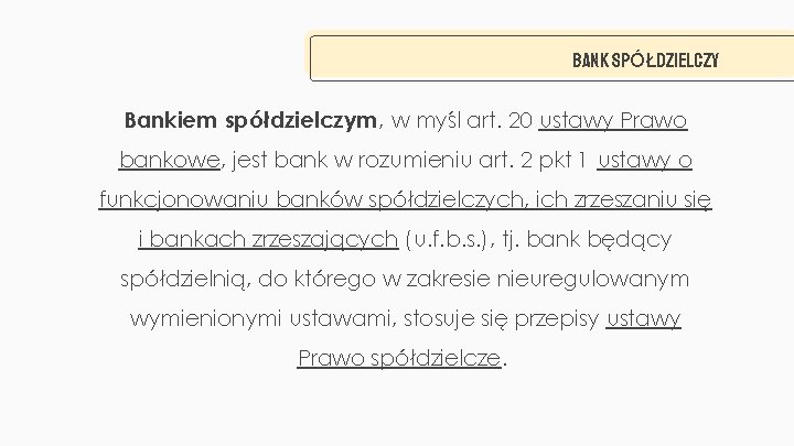 BANK SPÓŁDZIELCZY Bankiem spółdzielczym, w myśl art. 20 ustawy Prawo bankowe, jest bank w