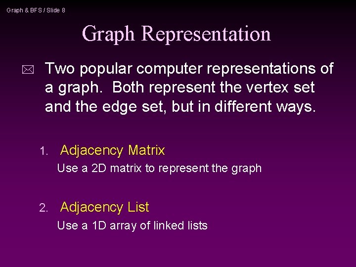Graph & BFS / Slide 8 Graph Representation * Two popular computer representations of Graph & BFS / Slide 8 Graph Representation * Two popular computer representations of