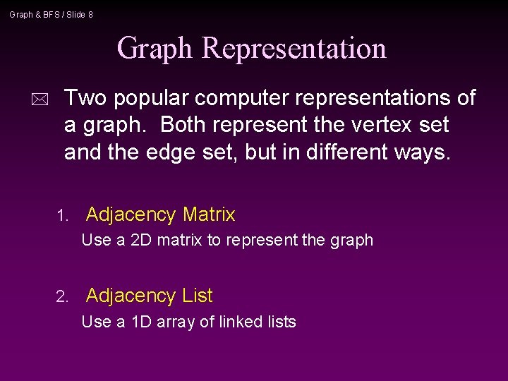 Graph & BFS / Slide 8 Graph Representation * Two popular computer representations of