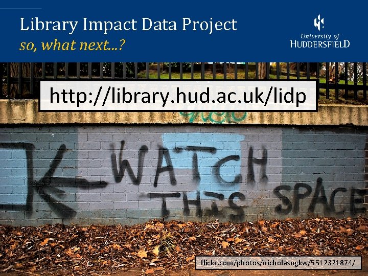 Library Impact Data Project so, what next. . . ? http: //library. hud. ac.