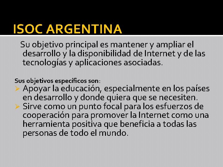 ISOC ARGENTINA Su objetivo principal es mantener y ampliar el desarrollo y la disponibilidad