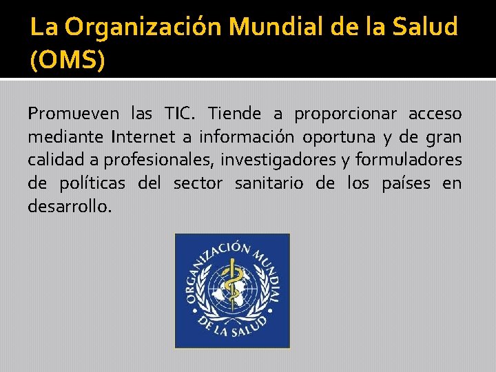 La Organización Mundial de la Salud (OMS) Promueven las TIC. Tiende a proporcionar acceso