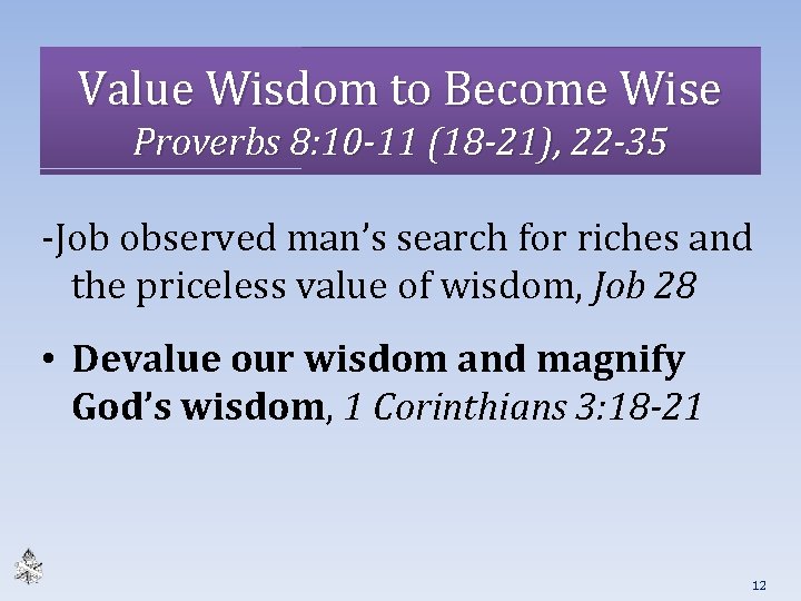 Value Wisdom to Become Wise Proverbs 8: 10 -11 (18 -21), 22 -35 -Job