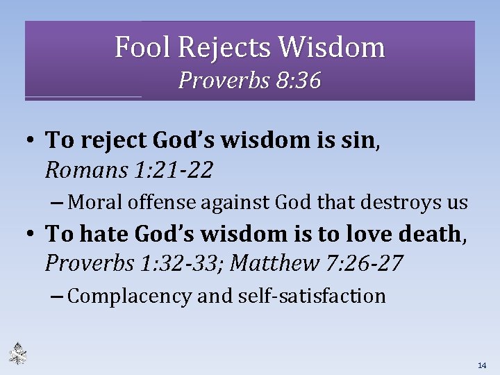 Fool Rejects Wisdom Proverbs 8: 36 • To reject God’s wisdom is sin, Romans