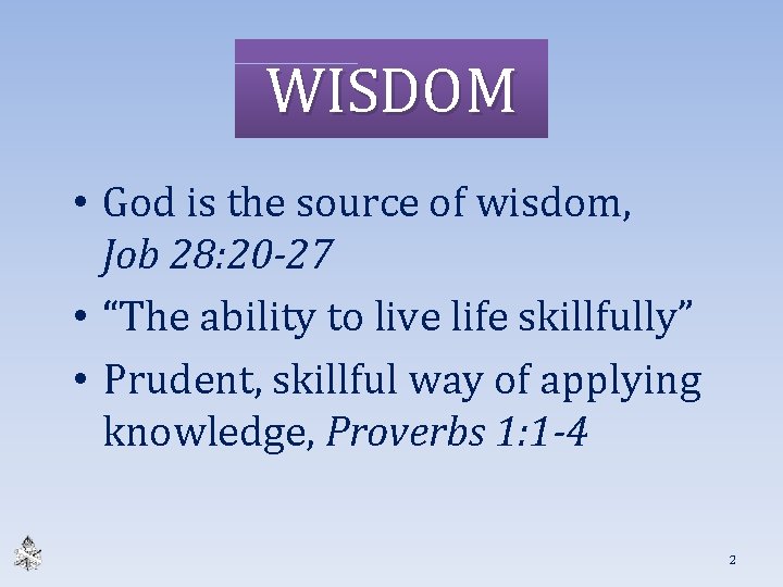 WISDOM • God is the source of wisdom, Job 28: 20 -27 • “The