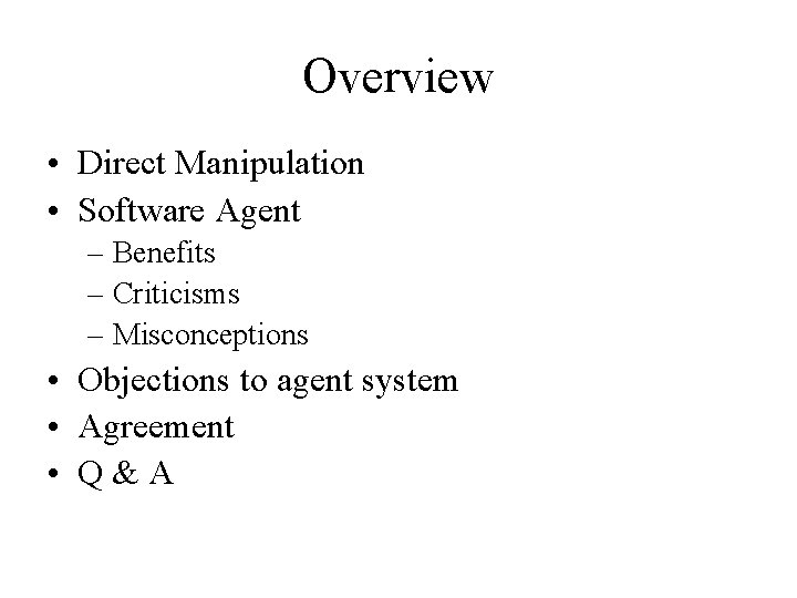 Overview • Direct Manipulation • Software Agent – Benefits – Criticisms – Misconceptions •