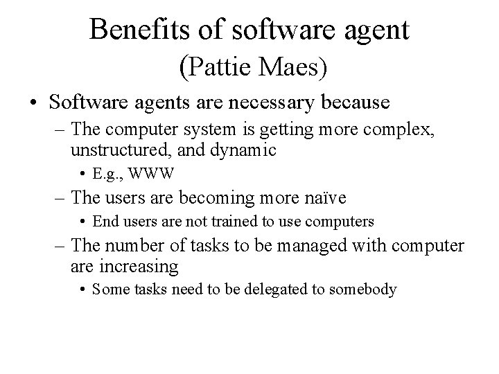 Benefits of software agent (Pattie Maes) • Software agents are necessary because – The