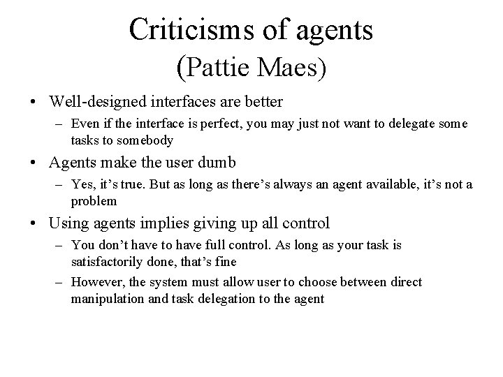 Criticisms of agents (Pattie Maes) • Well-designed interfaces are better – Even if the