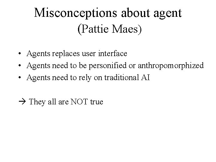 Misconceptions about agent (Pattie Maes) • Agents replaces user interface • Agents need to