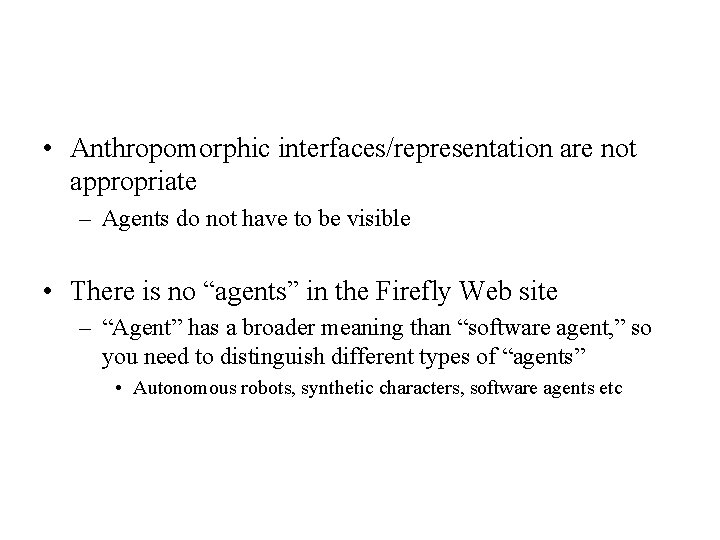  • Anthropomorphic interfaces/representation are not appropriate – Agents do not have to be