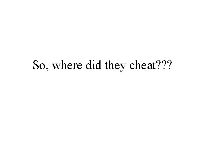 So, where did they cheat? ? ? 