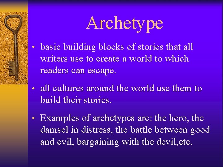 Archetype • basic building blocks of stories that all writers use to create a