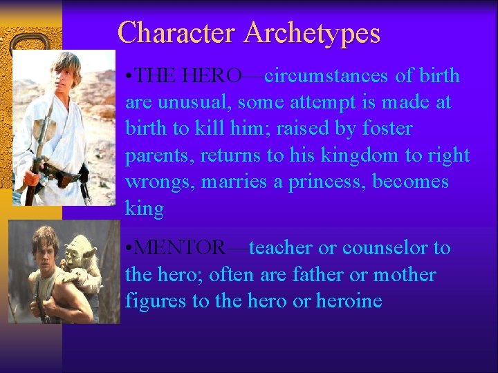 Character Archetypes • THE HERO—circumstances of birth are unusual, some attempt is made at