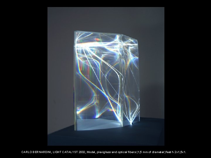 CARLO BERNARDINI, LIGHT CATALYST 2002, Model, plexiglass and optical fibers (1, 5 mm of