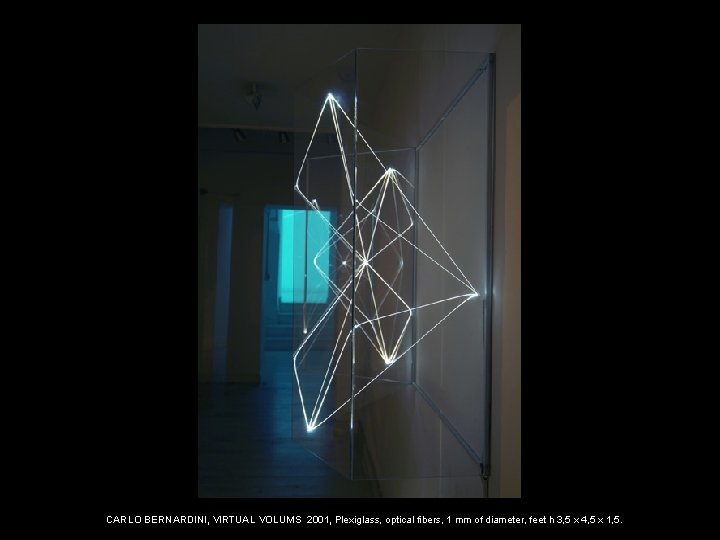 CARLO BERNARDINI, VIRTUAL VOLUMS 2001, Plexiglass, optical fibers, 1 mm of diameter, feet h