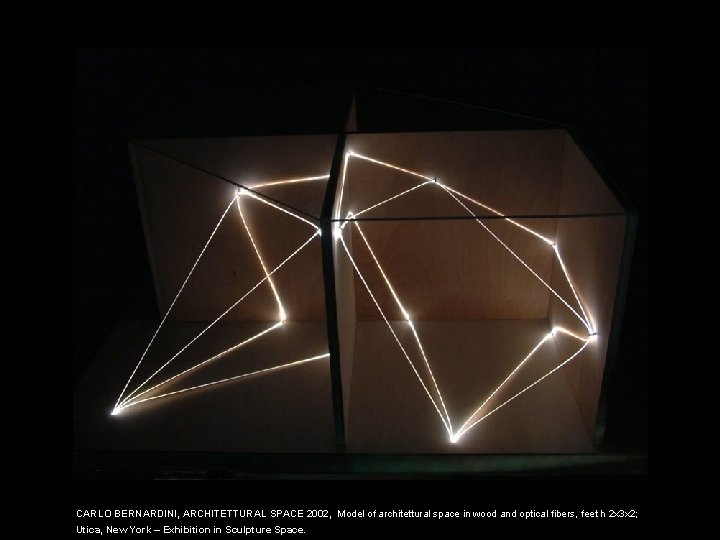 CARLO BERNARDINI, ARCHITETTURAL SPACE 2002, Model of architettural space in wood and optical fibers,