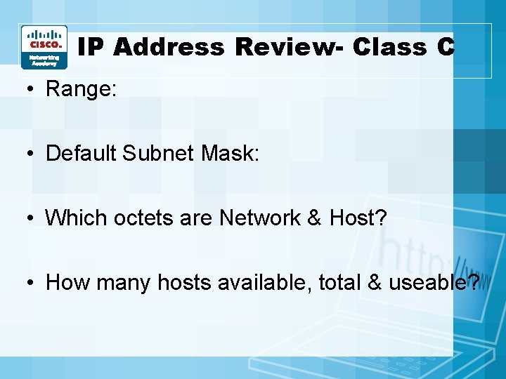 IP Address Review- Class C • Range: • Default Subnet Mask: • Which octets