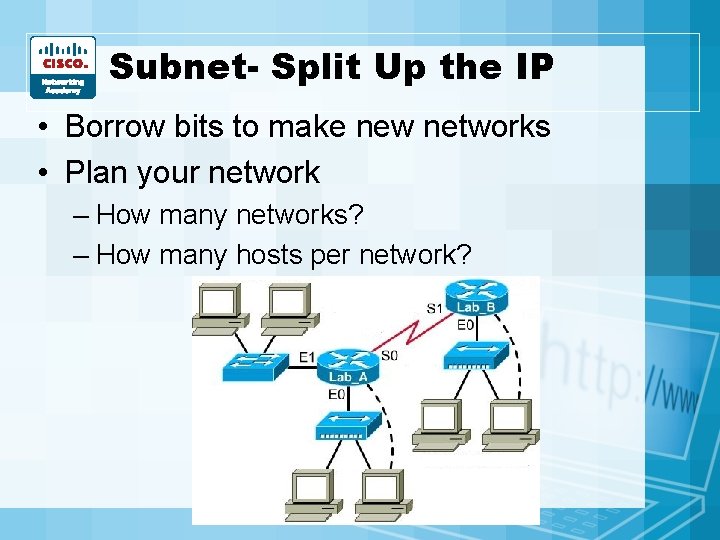 Subnet- Split Up the IP • Borrow bits to make new networks • Plan