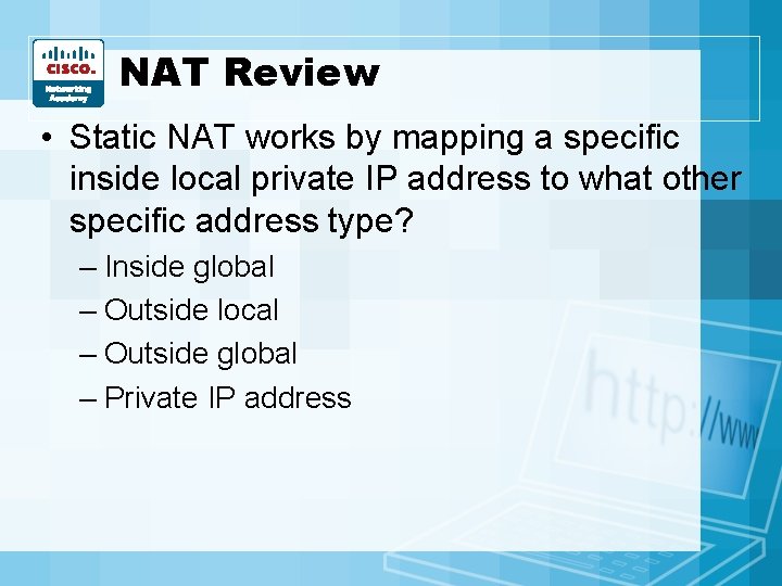 NAT Review • Static NAT works by mapping a specific inside local private IP