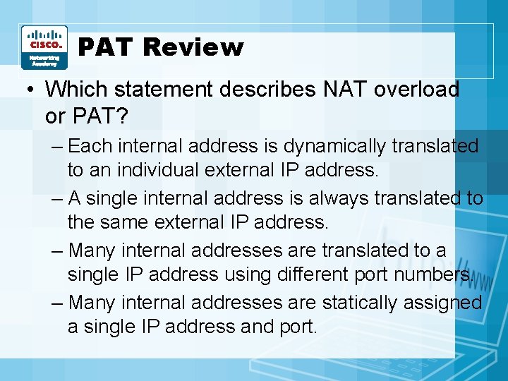 PAT Review • Which statement describes NAT overload or PAT? – Each internal address