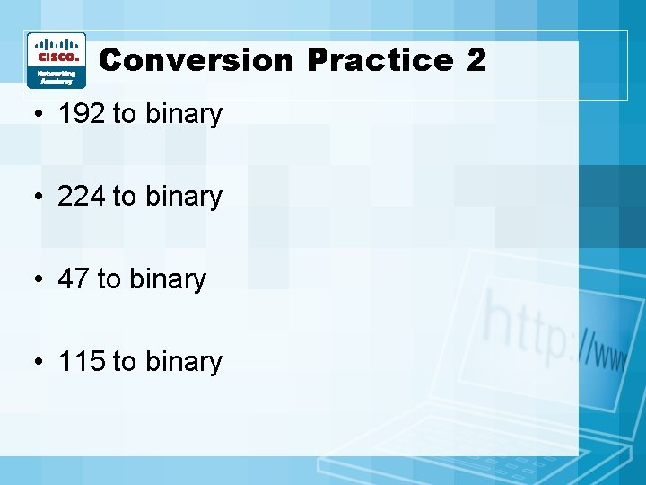 Conversion Practice 2 • 192 to binary • 224 to binary • 47 to