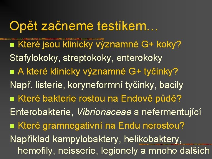 Opět začneme testíkem… Které jsou klinicky významné G+ koky? Stafylokoky, streptokoky, enterokoky n A