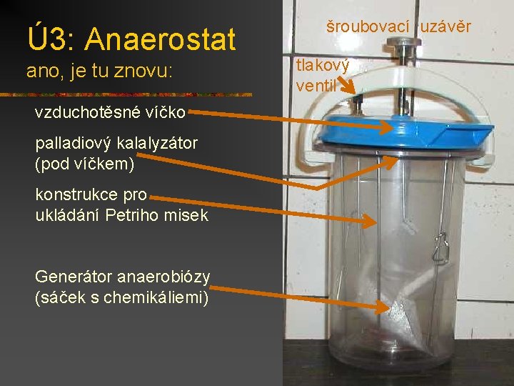 Ú 3: Anaerostat ano, je tu znovu: vzduchotěsné víčko palladiový kalalyzátor (pod víčkem) konstrukce